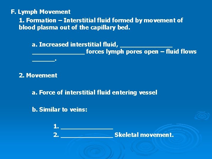 F. Lymph Movement 1. Formation – Interstitial fluid formed by movement of blood plasma