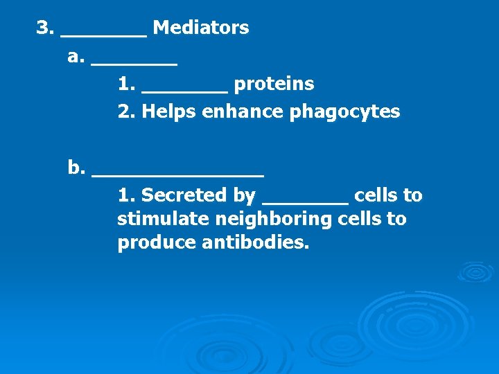 3. _______ Mediators a. _______ 1. _______ proteins 2. Helps enhance phagocytes b. _______