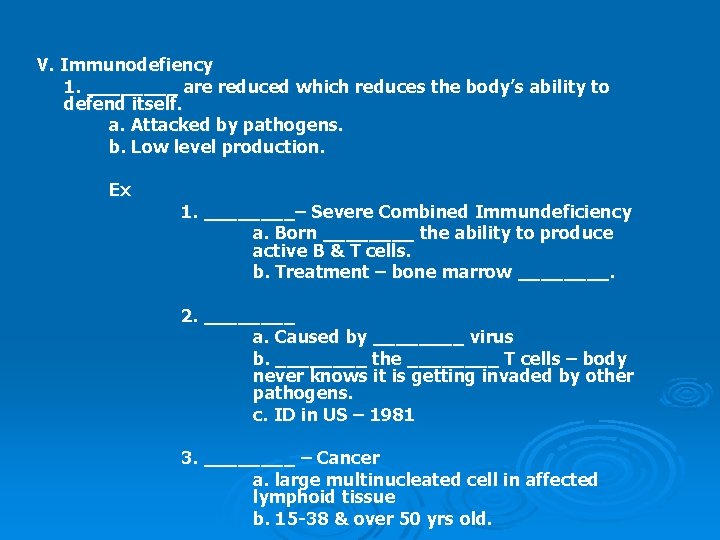 V. Immunodefiency 1. ____ are reduced which reduces the body’s ability to defend itself.