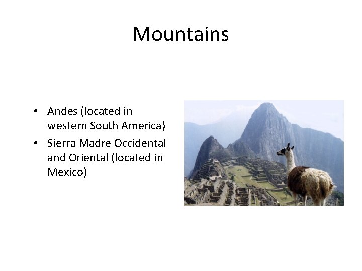 Mountains • Andes (located in western South America) • Sierra Madre Occidental and Oriental