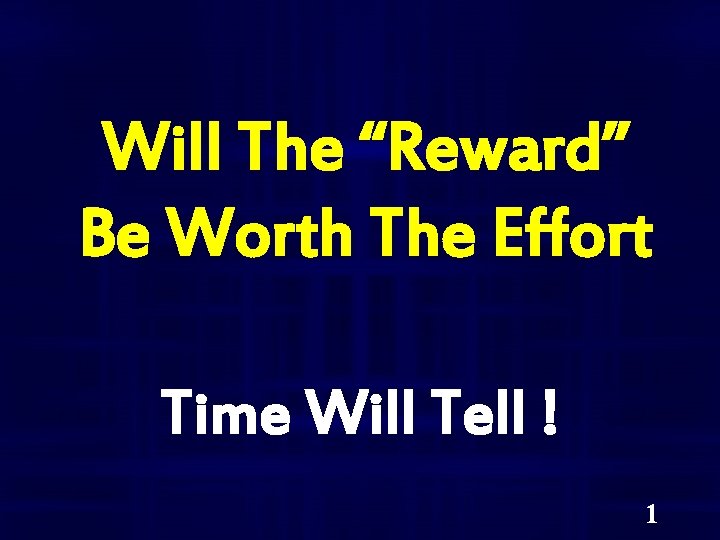 Will The “Reward” Be Worth The Effort Time Will Tell ! 1 