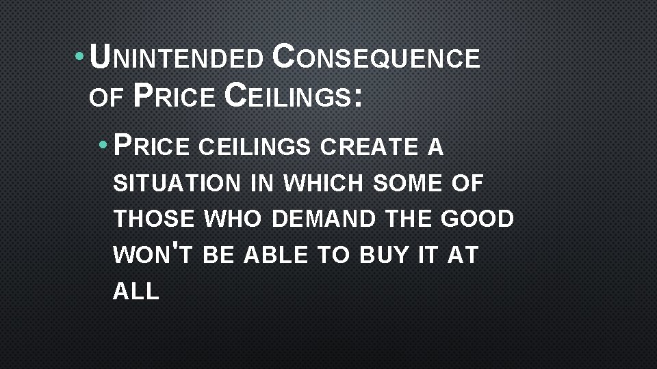 • UNINTENDED CONSEQUENCE OF PRICE CEILINGS: • PRICE CEILINGS CREATE A SITUATION IN • UNINTENDED CONSEQUENCE OF PRICE CEILINGS: • PRICE CEILINGS CREATE A SITUATION IN