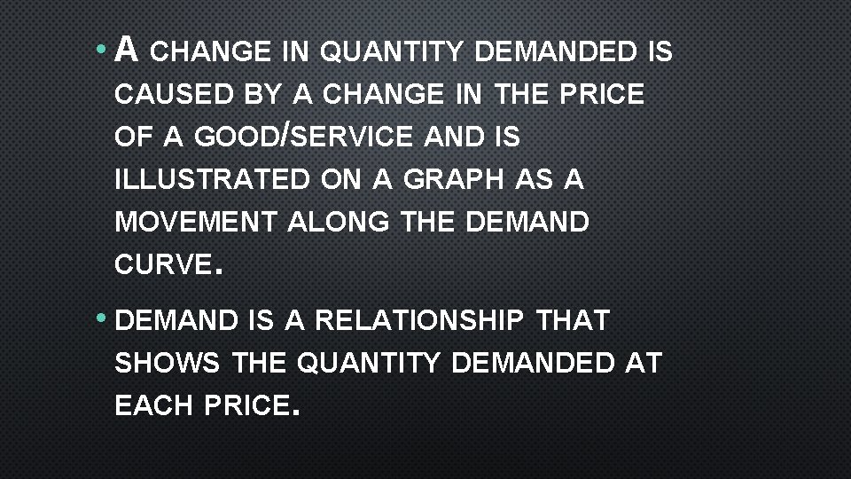 • A CHANGE IN QUANTITY DEMANDED IS CAUSED BY A CHANGE IN THE • A CHANGE IN QUANTITY DEMANDED IS CAUSED BY A CHANGE IN THE