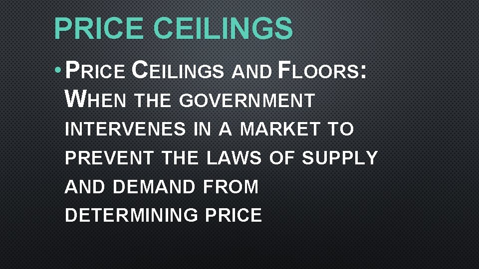 PRICE CEILINGS • PRICE CEILINGS AND FLOORS: WHEN THE GOVERNMENT INTERVENES IN A MARKET PRICE CEILINGS • PRICE CEILINGS AND FLOORS: WHEN THE GOVERNMENT INTERVENES IN A MARKET