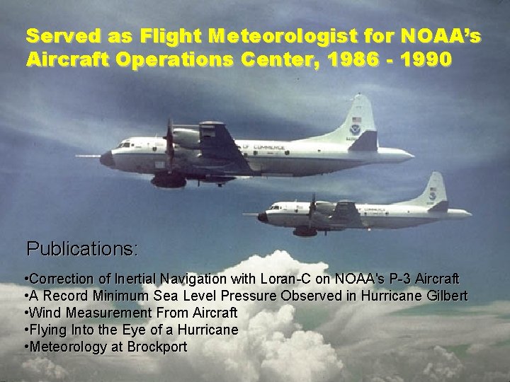 Served as Flight Meteorologist for NOAA’s Aircraft Operations Center, 1986 - 1990 Publications: •