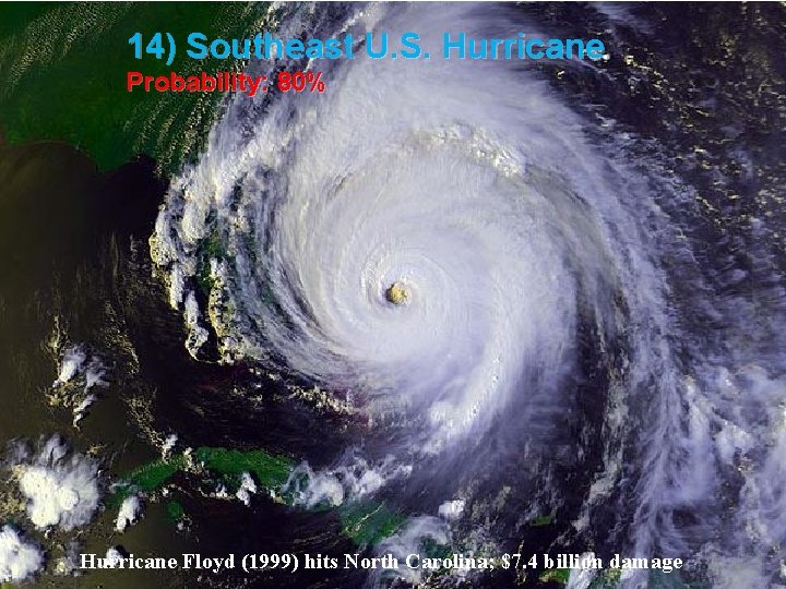 14) Southeast U. S. Hurricane Probability: 80% Hurricane Floyd (1999) hits North Carolina; $7.