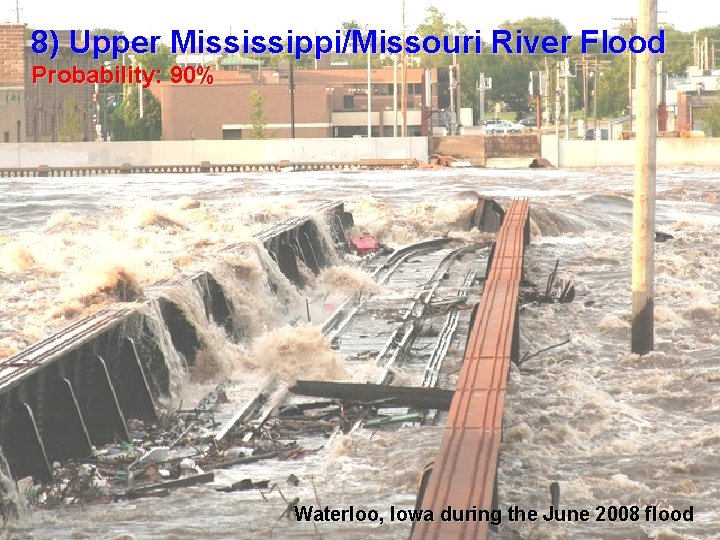 8) Upper Mississippi/Missouri River Flood Probability: 90% Waterloo, Iowa during the June 2008 flood