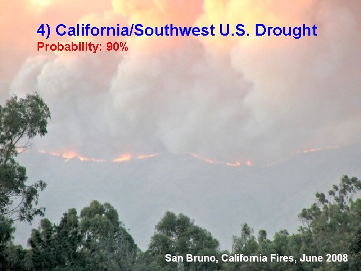 4) California/Southwest U. S. Drought Probability: 90% San Bruno, California Fires, June 2008 