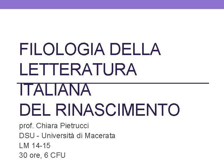 FILOLOGIA DELLA LETTERATURA ITALIANA DEL RINASCIMENTO prof. Chiara Pietrucci DSU - Università di Macerata