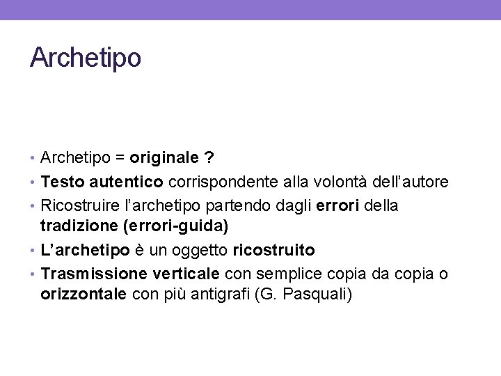 Archetipo • Archetipo = originale ? • Testo autentico corrispondente alla volontà dell’autore •