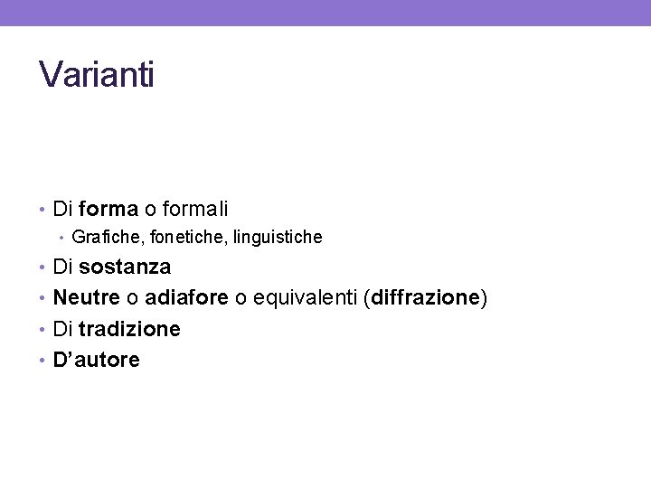 Varianti • Di forma o formali • Grafiche, fonetiche, linguistiche • Di sostanza •