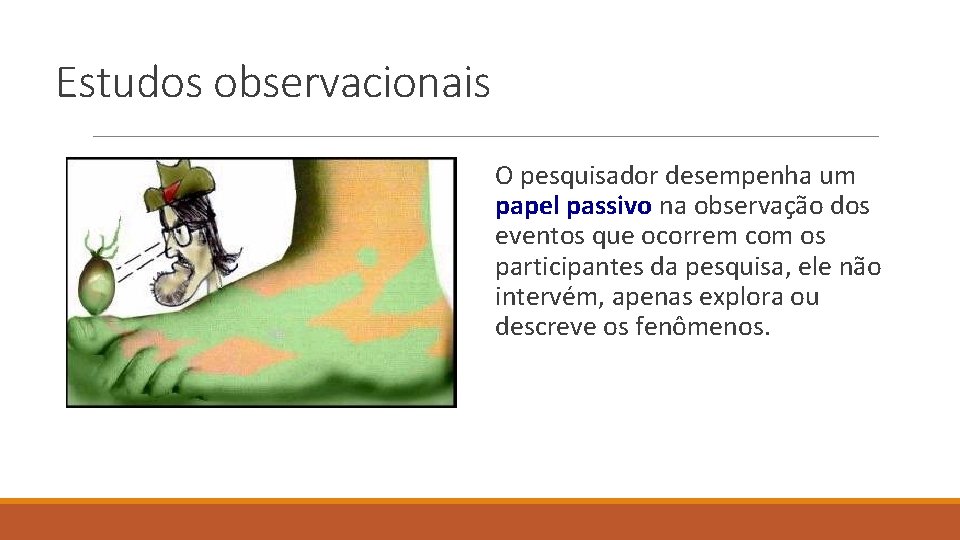 Estudos observacionais O pesquisador desempenha um papel passivo na observação dos eventos que ocorrem