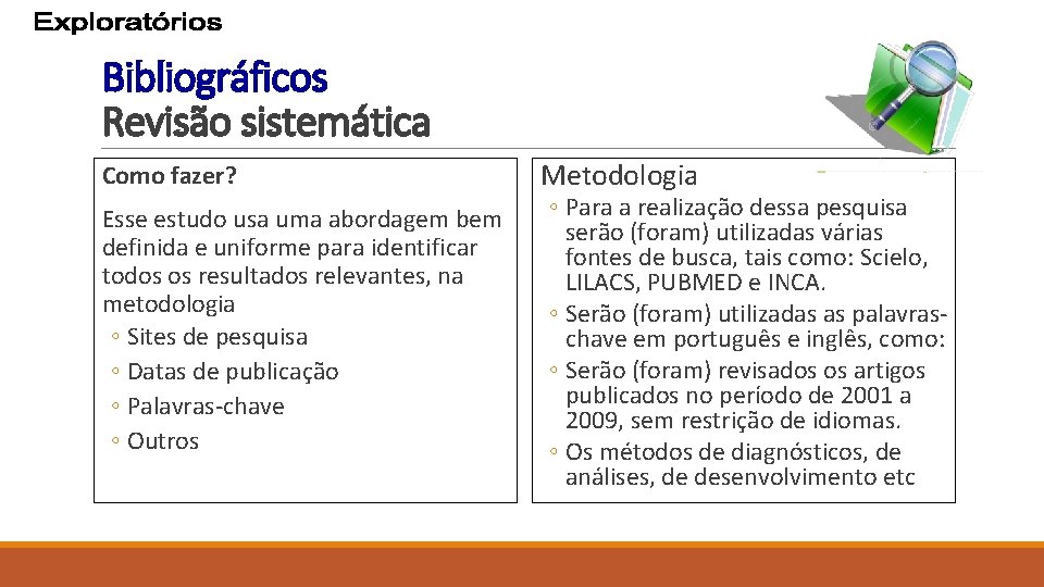 Bibliográficos Revisão sistemática Como fazer? Esse estudo usa uma abordagem bem definida e uniforme