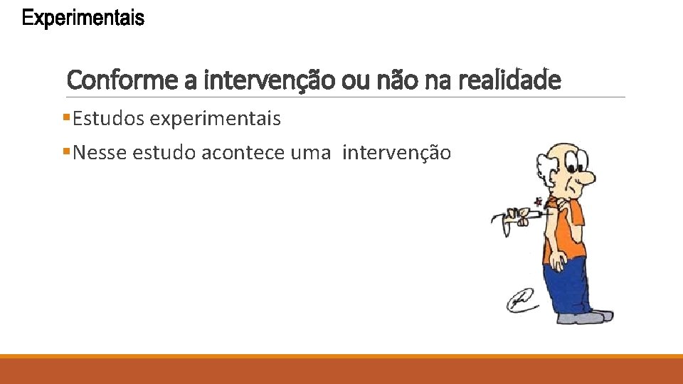 Conforme a intervenção ou não na realidade §Estudos experimentais §Nesse estudo acontece uma intervenção