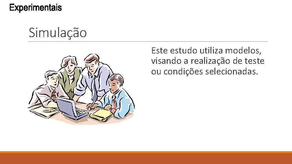 Simulação Este estudo utiliza modelos, visando a realização de teste ou condições selecionadas. 