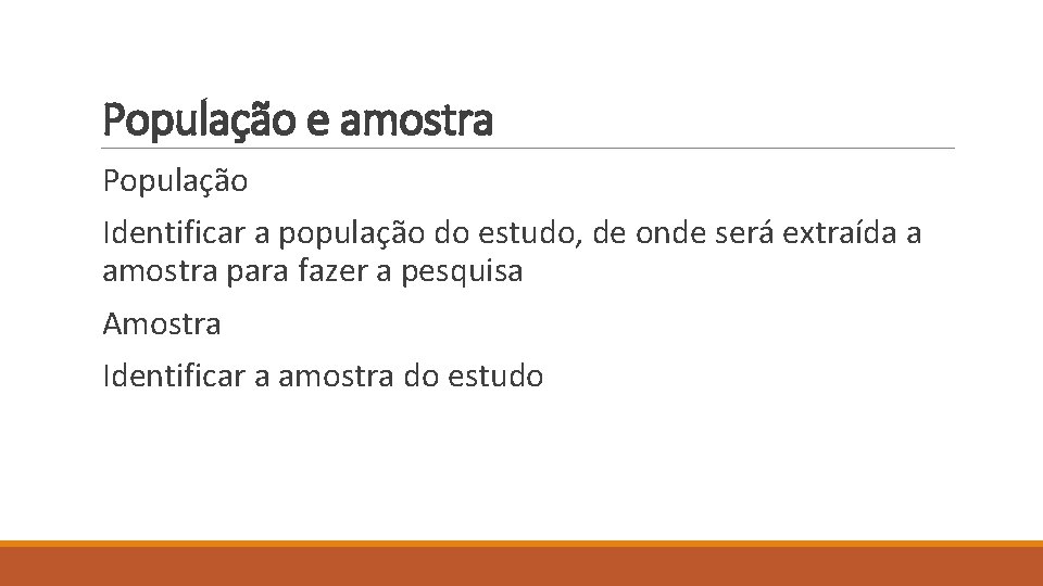 População e amostra População Identificar a população do estudo, de onde será extraída a