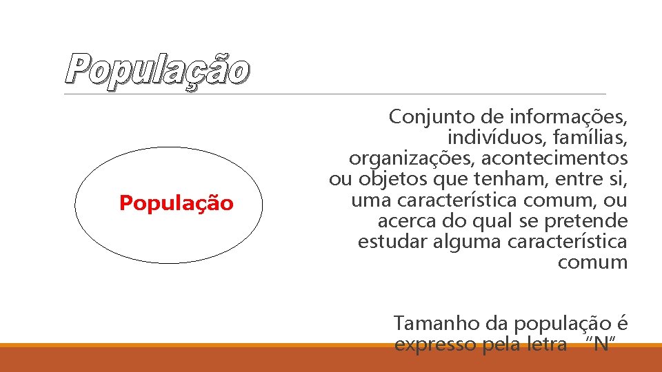 População Conjunto de informações, indivíduos, famílias, organizações, acontecimentos ou objetos que tenham, entre si,