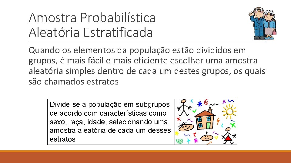 Amostra Probabilística Aleatória Estratificada Quando os elementos da população estão divididos em grupos, é