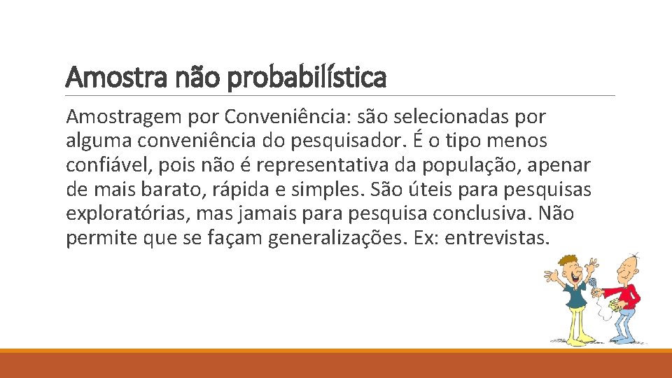 Amostra não probabilística Amostragem por Conveniência: são selecionadas por alguma conveniência do pesquisador. É