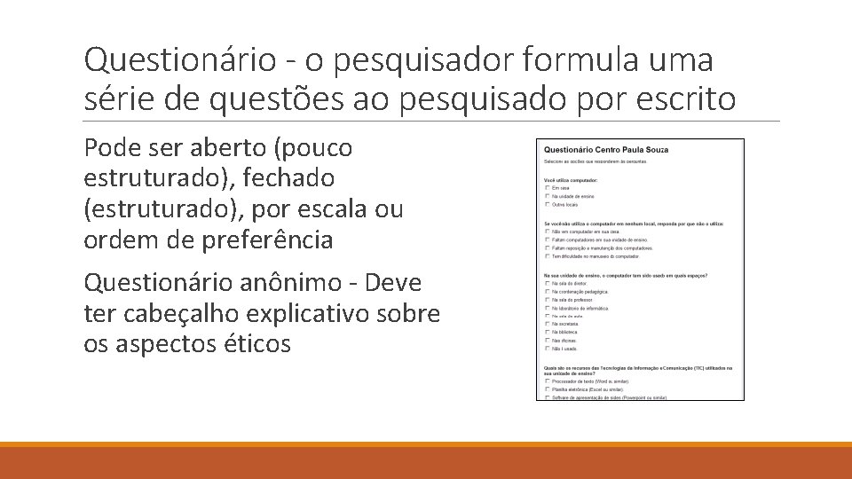 Questionário - o pesquisador formula uma série de questões ao pesquisado por escrito Pode