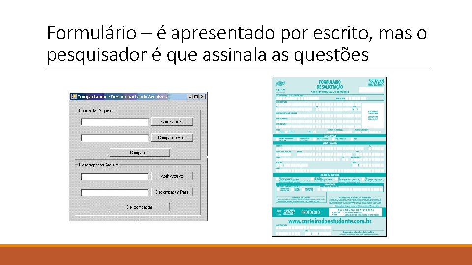 Formulário – é apresentado por escrito, mas o pesquisador é que assinala as questões