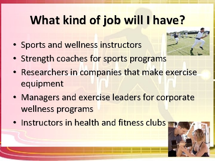 What kind of job will I have? Sports and wellness instructors Strength coaches for