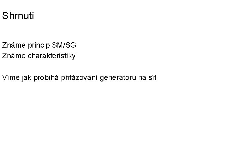 Shrnutí Známe princip SM/SG Známe charakteristiky Víme jak probíhá přifázování generátoru na síť 