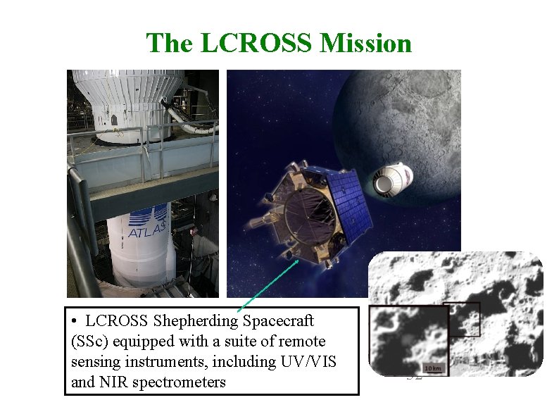 The LCROSS Mission • LCROSS Shepherding Spacecraft (SSc) equipped with a suite of remote