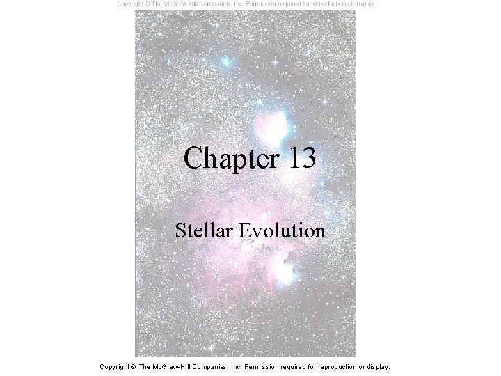 Chapter 13 Stellar Evolution Copyright © The Mc. Graw-Hill Companies, Inc. Permission required for