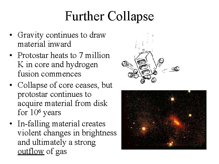 Further Collapse • Gravity continues to draw material inward • Protostar heats to 7