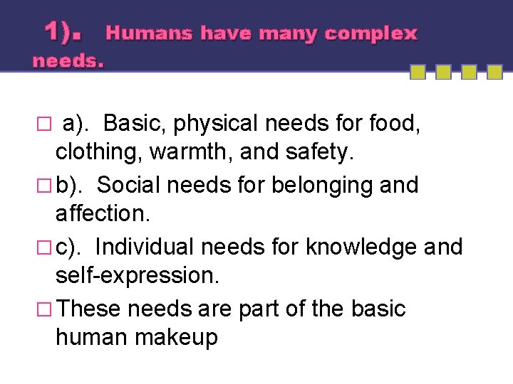 1). Humans have many complex needs. a). Basic, physical needs for food, clothing, warmth,