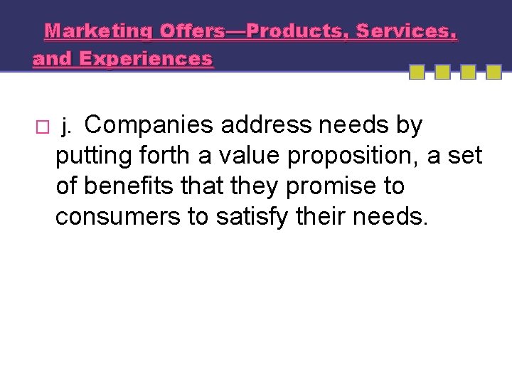 Marketing Offers—Products, Services, and Experiences � Companies address needs by putting forth a value