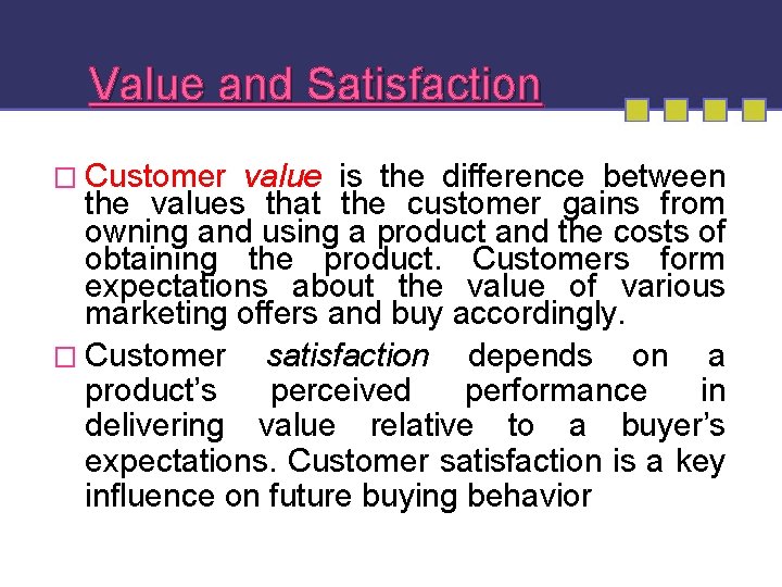 Value and Satisfaction � Customer value is the difference between the values that the