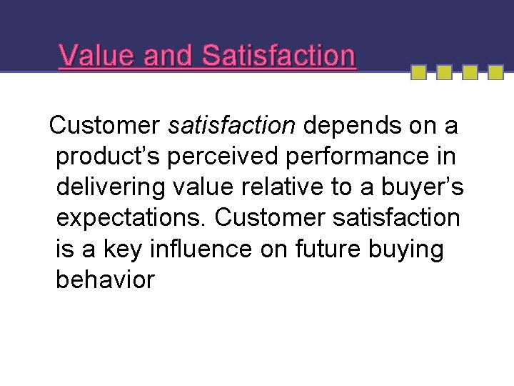 Value and Satisfaction Customer satisfaction depends on a product’s perceived performance in delivering value