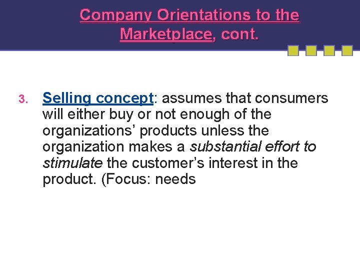 Company Orientations to the Marketplace, cont. 3. Selling concept: assumes that consumers will either