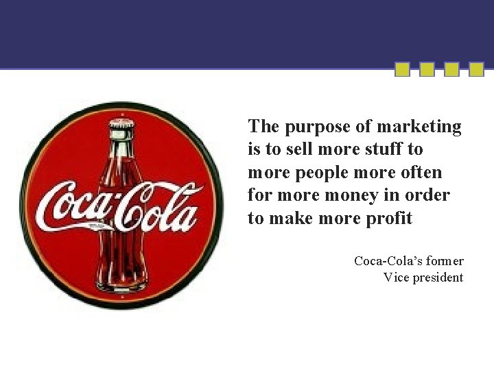 The purpose of marketing is to sell more stuff to more people more often