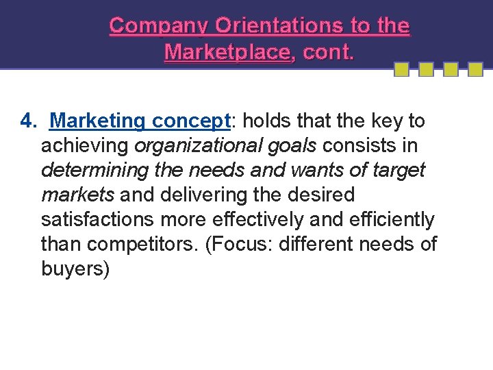 Company Orientations to the Marketplace, cont. 4. Marketing concept: holds that the key to