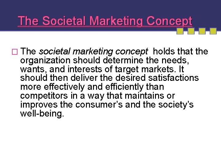 The Societal Marketing Concept � The societal marketing concept holds that the organization should