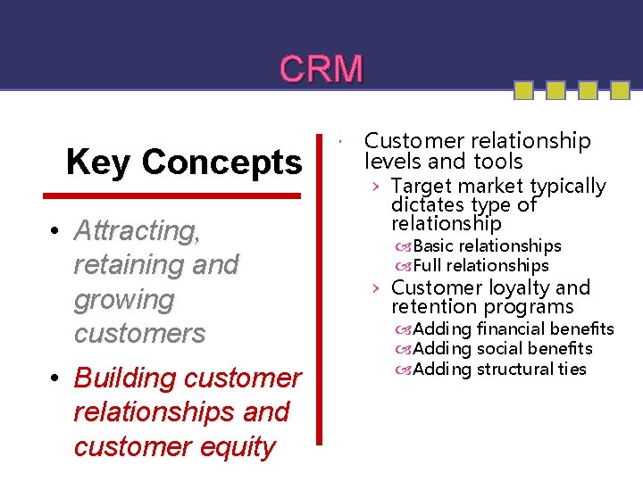 CRM Key Concepts • Attracting, retaining and growing customers • Building customer relationships and