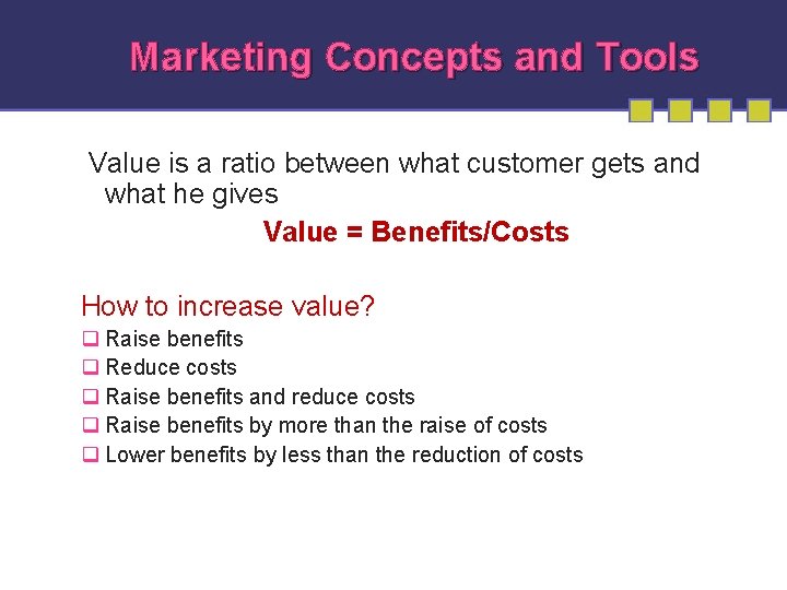 Marketing Concepts and Tools Value is a ratio between what customer gets and what