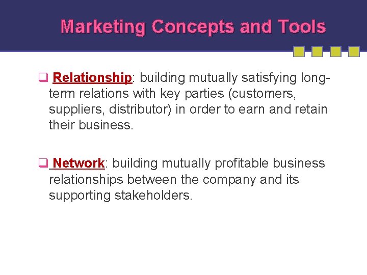 Marketing Concepts and Tools q Relationship: building mutually satisfying longterm relations with key parties