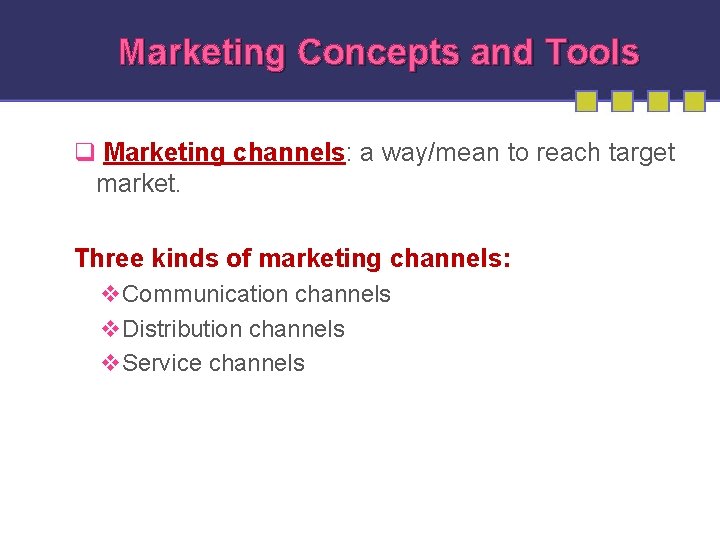 Marketing Concepts and Tools q Marketing channels: a way/mean to reach target market. Three