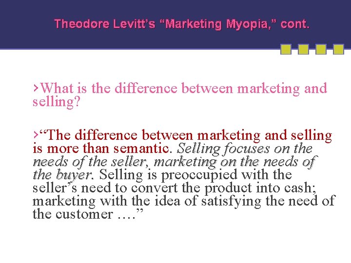 Theodore Levitt’s “Marketing Myopia, ” cont. ›What is the difference between marketing and selling?