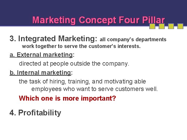 Marketing Concept Four Pillar 3. Integrated Marketing: all company’s departments work together to serve