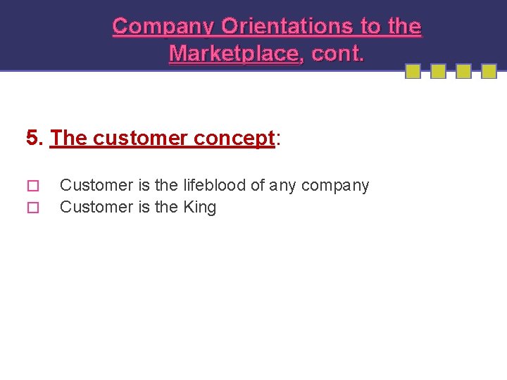 Company Orientations to the Marketplace, cont. 5. The customer concept: � � Customer is