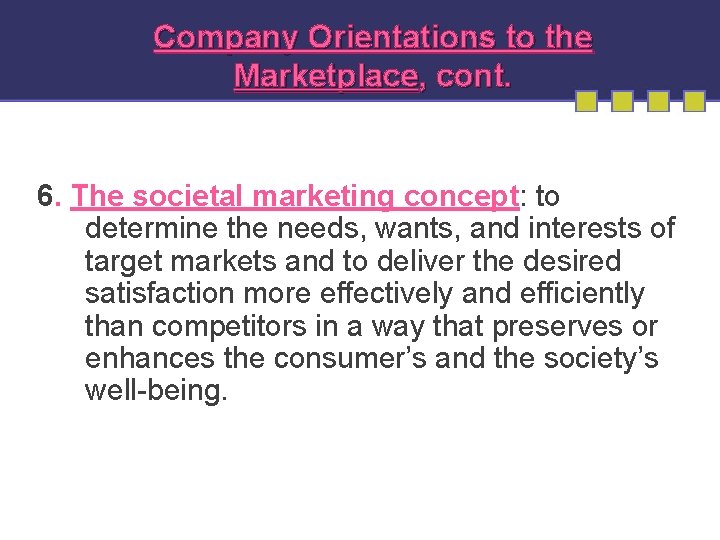 Company Orientations to the Marketplace, cont. 6. The societal marketing concept: to determine the