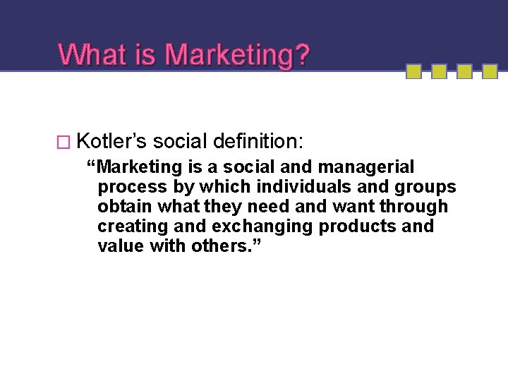 What is Marketing? � Kotler’s social definition: “Marketing is a social and managerial process