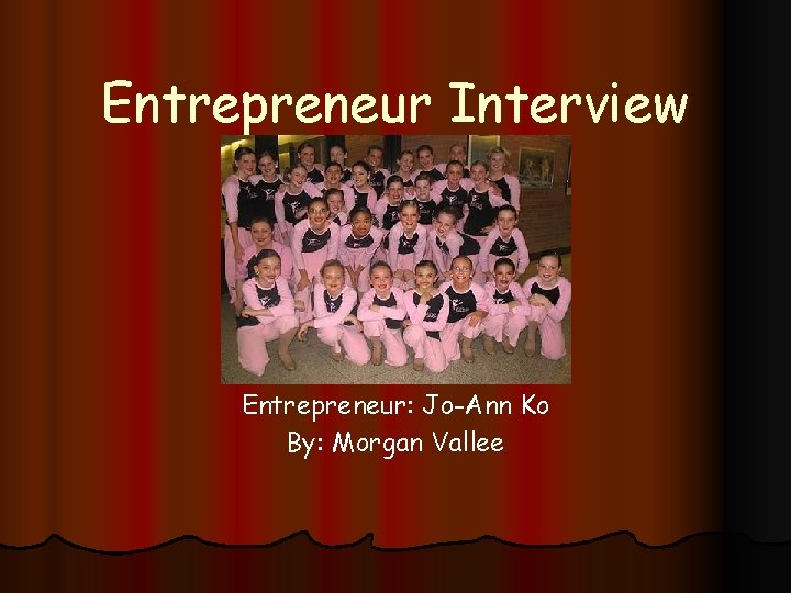 Entrepreneur Interview Entrepreneur: Jo-Ann Ko By: Morgan Vallee 