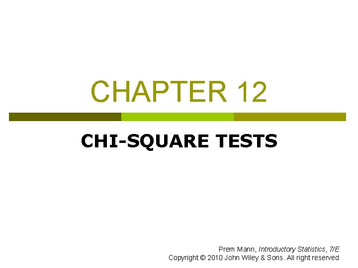 CHAPTER 12 CHI-SQUARE TESTS Prem Mann, Introductory Statistics, 7/E Copyright © 2010 John Wiley