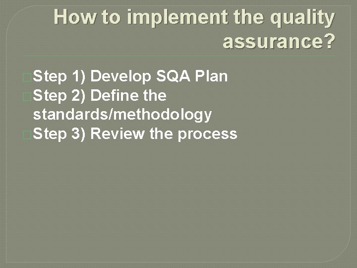 How to implement the quality assurance? �Step 1) Develop SQA Plan �Step 2) Define